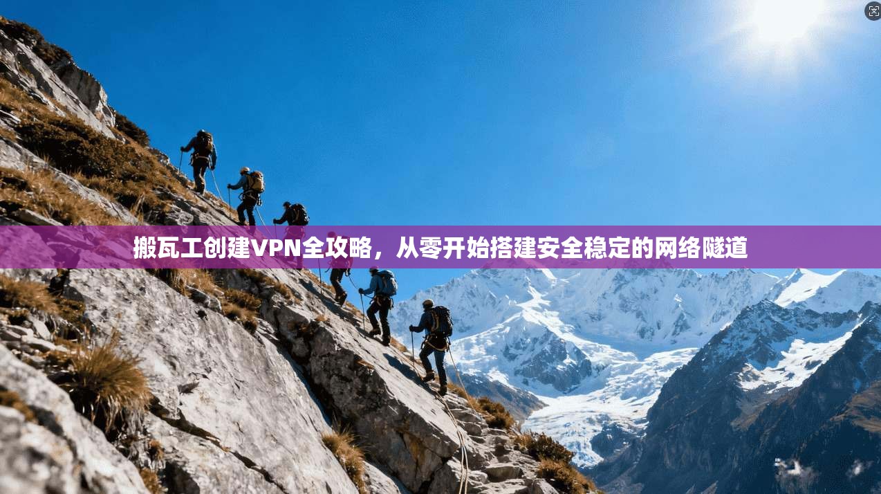 搬瓦工创建VPN全攻略,从零开始搭建安全稳定的网络隧道 搬瓦工创建VPN全攻略,从零开始搭建安全稳定的网络隧道