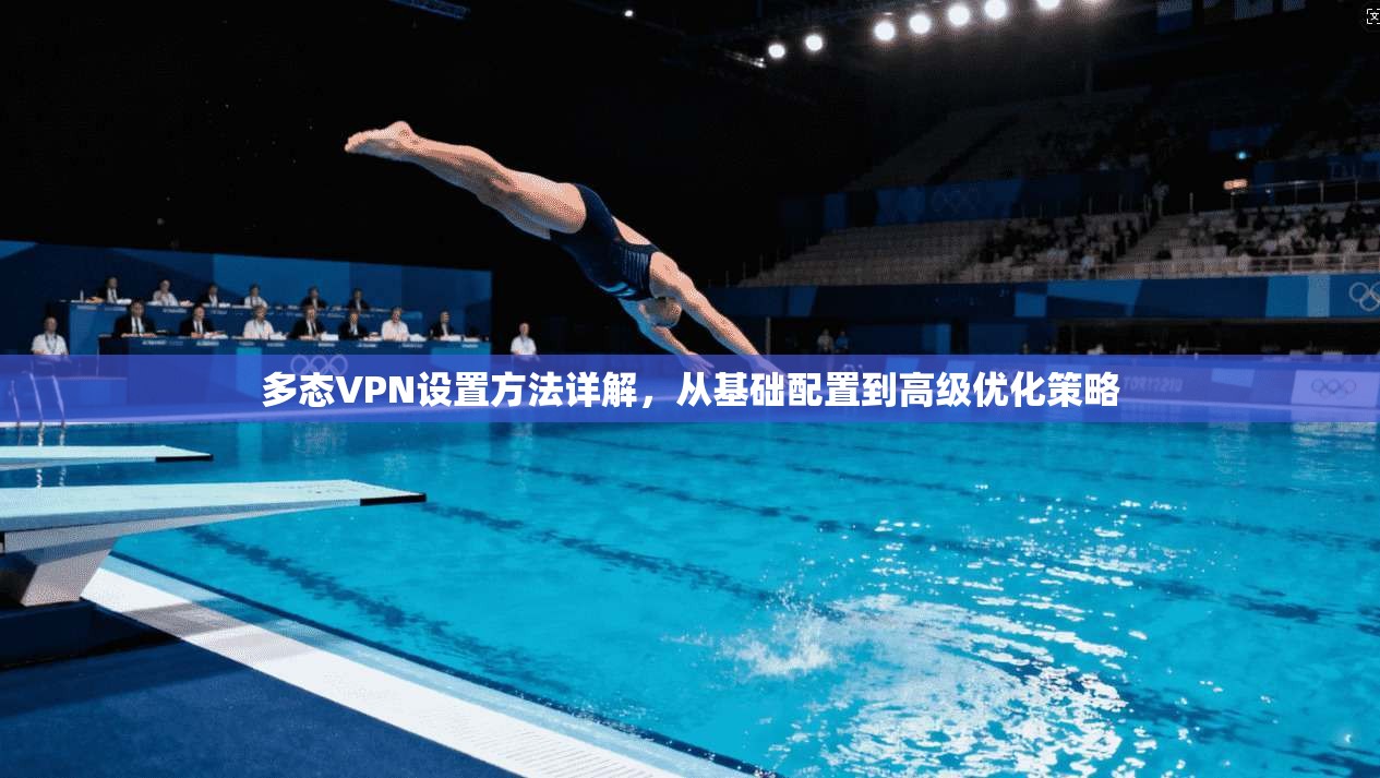 多态VPN设置方法详解，从基础配置到高级优化策略