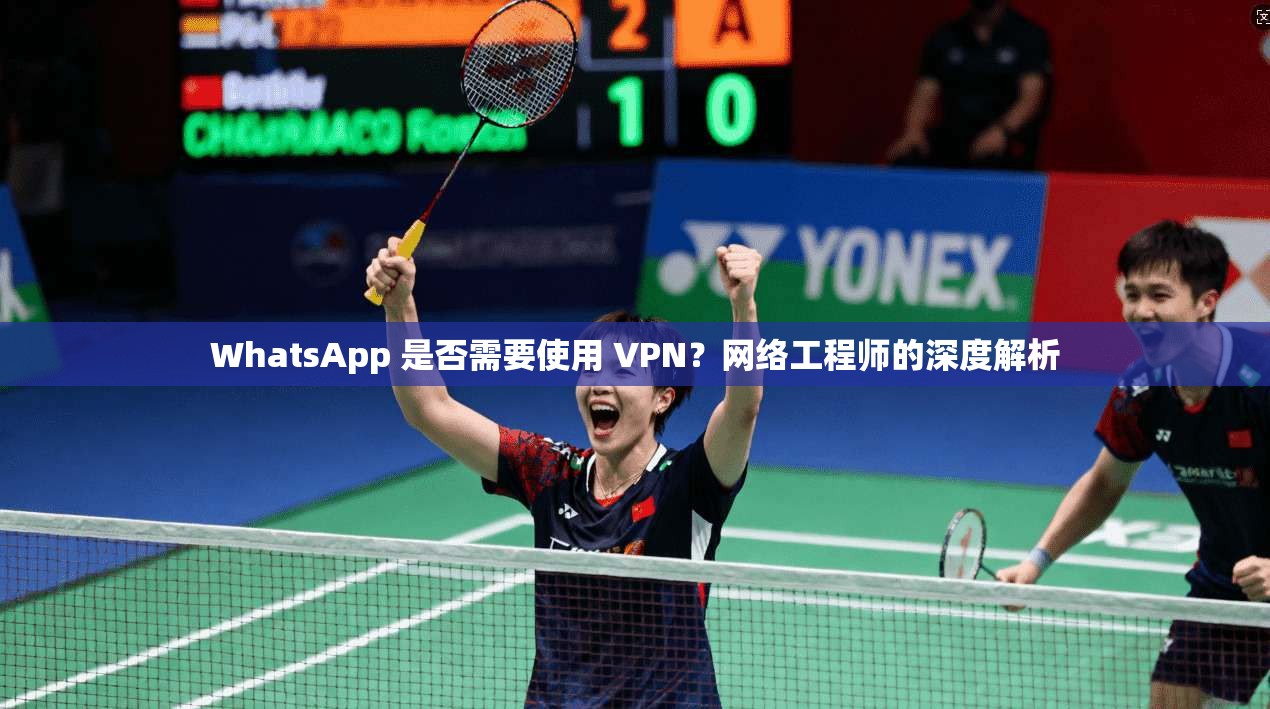 WhatsApp 是否需要使用 VPN?网络工程师的深度解析 WhatsApp 是否需要使用 VPN?网络工程师的深度解析