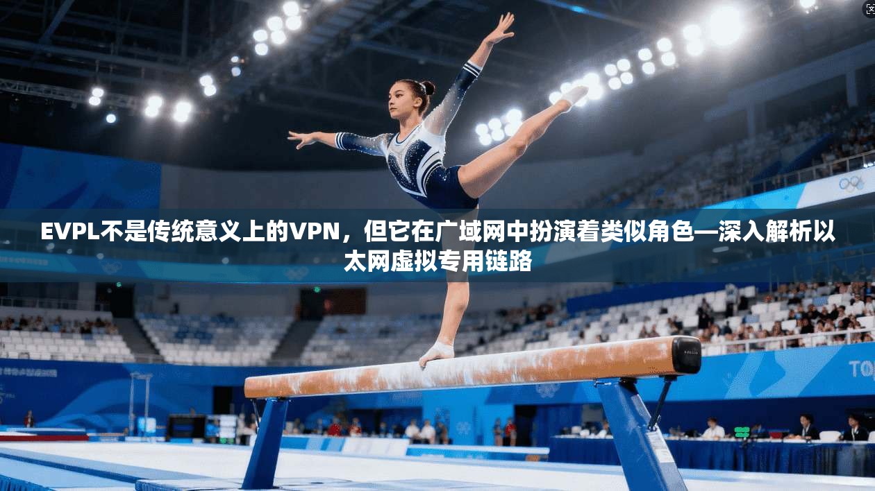 EVPL不是传统意义上的VPN,但它在广域网中扮演着类似角色—深入解析以太网虚拟专用链路 EVPL不是传统意义上的VPN,但它在广域网中扮演着类似角色—深入解析以太网虚拟专用链路