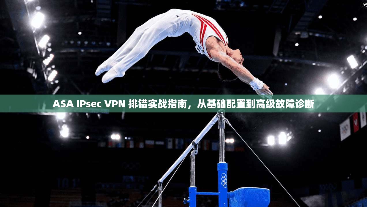 ASA IPsec VPN 排错实战指南，从基础配置到高级故障诊断