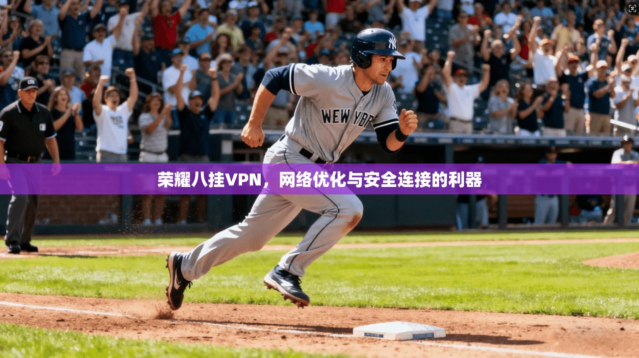荣耀八挂VPN,网络优化与安全连接的利器 荣耀八挂VPN,网络优化与安全连接的利器
