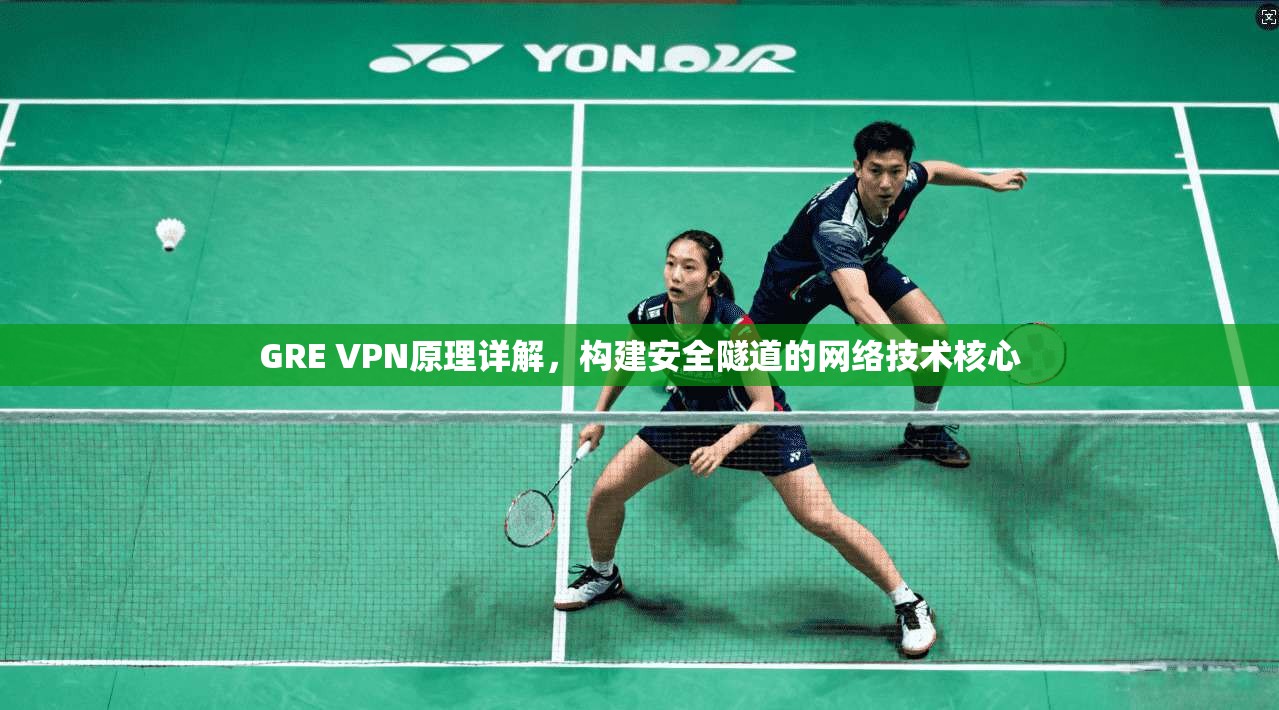 GRE VPN原理详解,构建安全隧道的网络技术核心 GRE VPN原理详解,构建安全隧道的网络技术核心