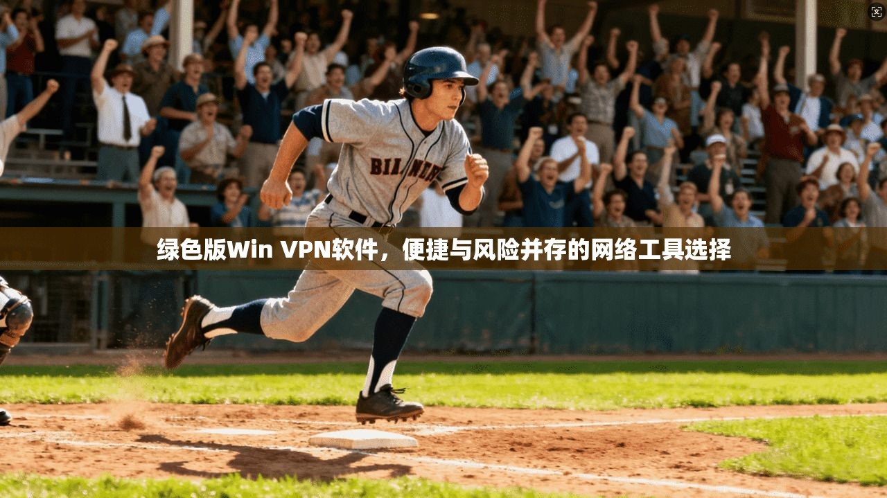 绿色版Win VPN软件，便捷与风险并存的网络工具选择