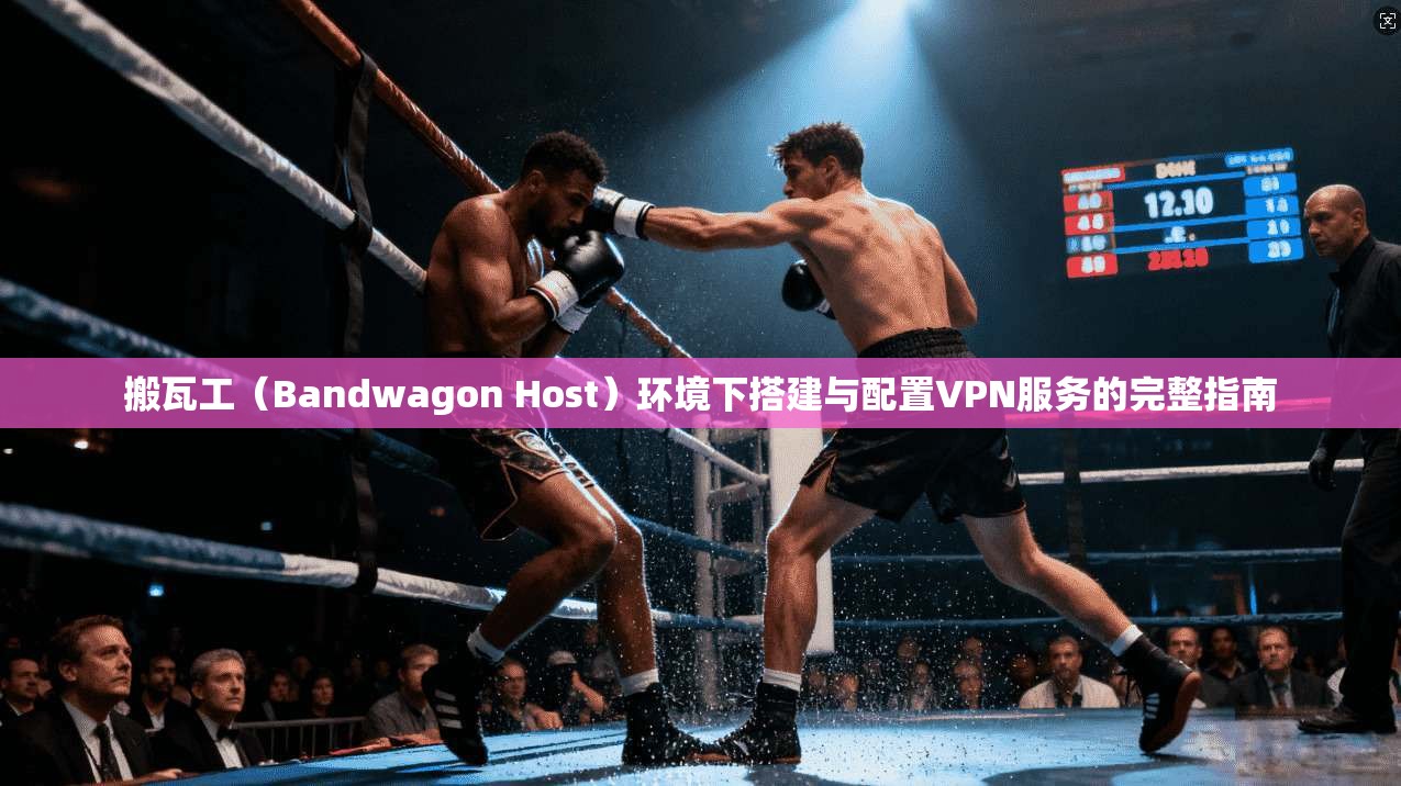 搬瓦工(Bandwagon Host)环境下搭建与配置VPN服务的完整指南 搬瓦工(Bandwagon Host)环境下搭建与配置VPN服务的完整指南