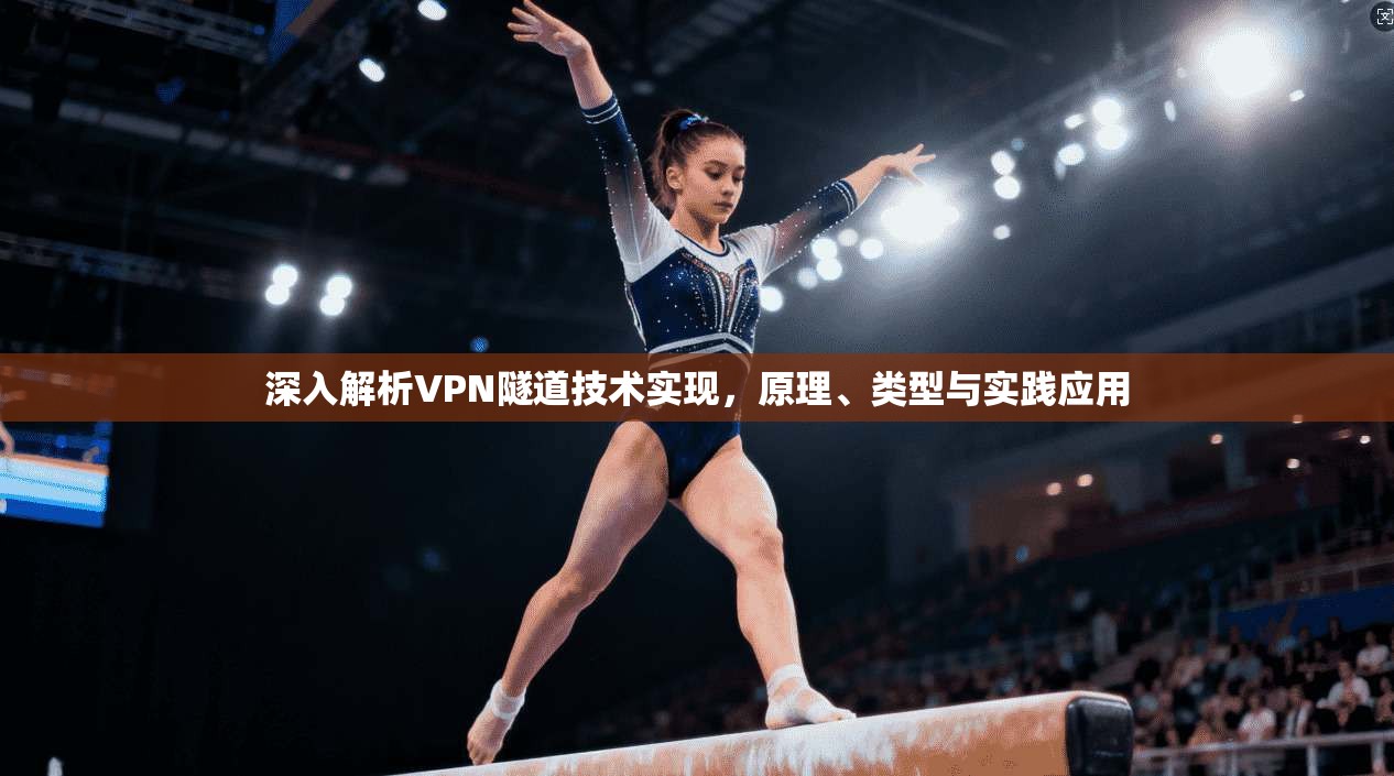 深入解析VPN隧道技术实现,原理、类型与实践应用 深入解析VPN隧道技术实现,原理、类型与实践应用