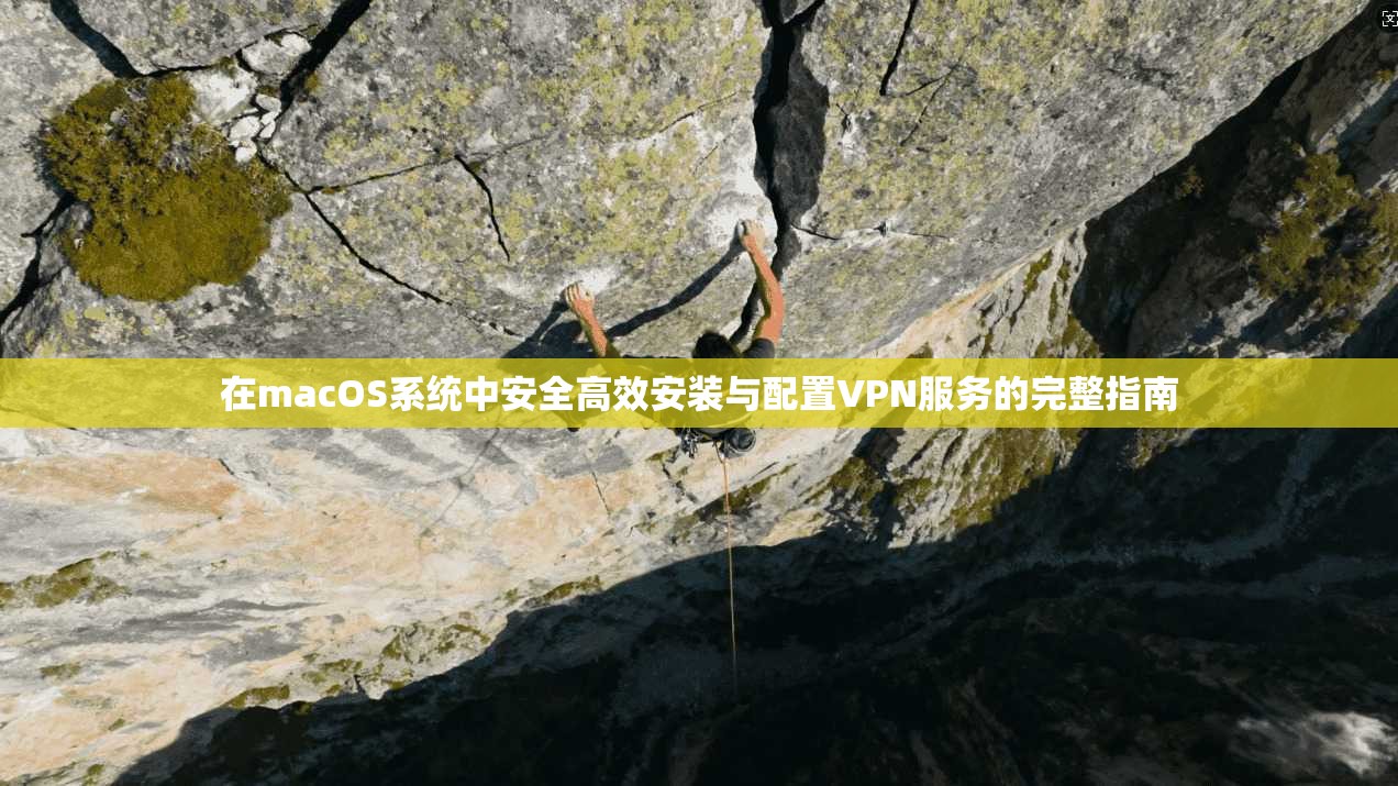 在macOS系统中安全高效安装与配置VPN服务的完整指南 在macOS系统中安全高效安装与配置VPN服务的完整指南