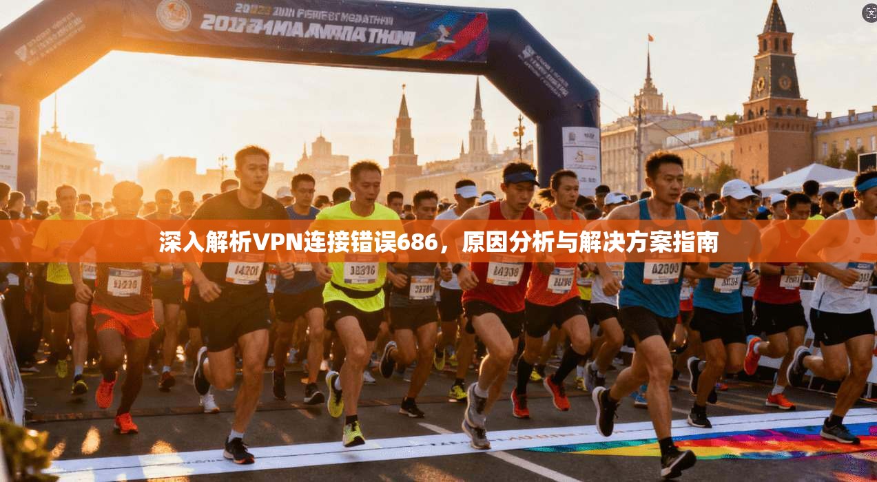 深入解析VPN连接错误686,原因分析与解决方案指南 深入解析VPN连接错误686,原因分析与解决方案指南