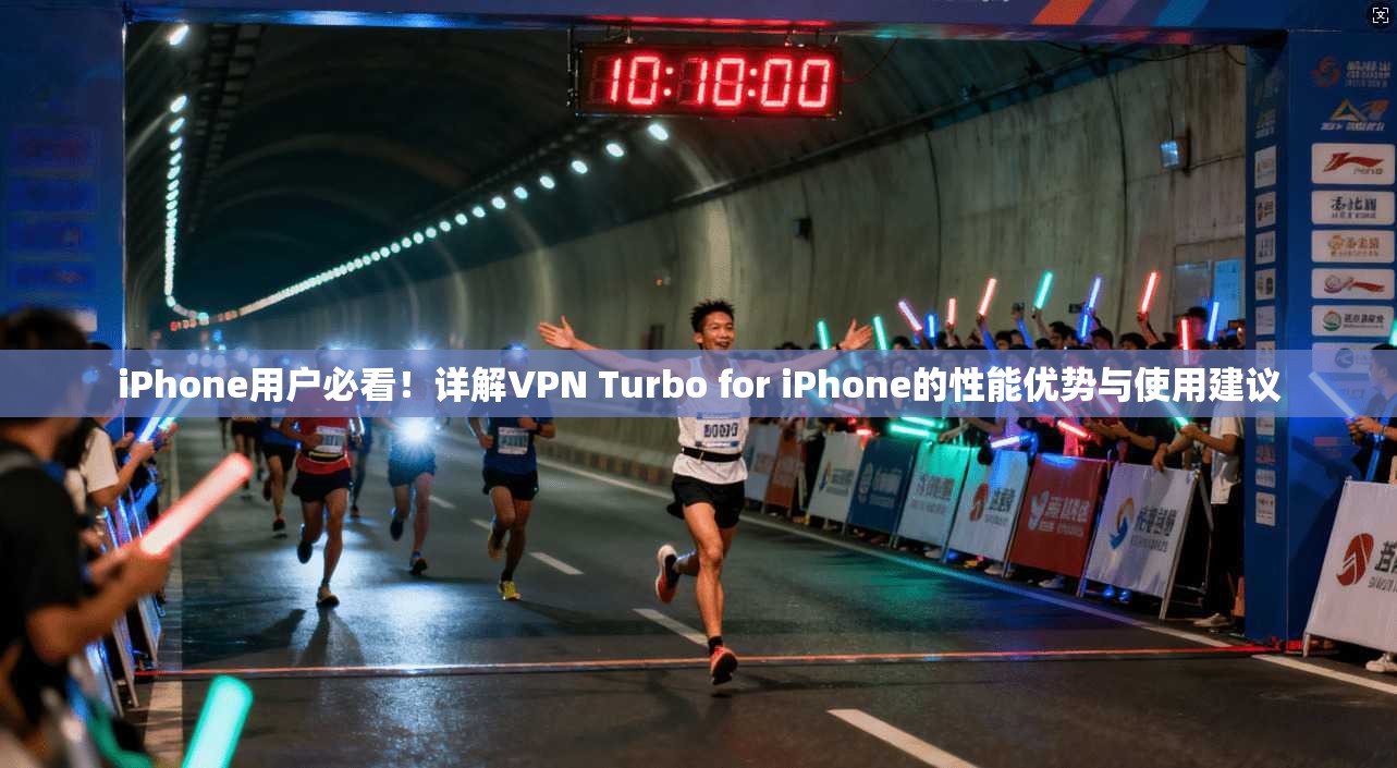 iPhone用户必看!详解VPN Turbo for iPhone的性能优势与使用建议 iPhone用户必看!详解VPN Turbo for iPhone的性能优势与使用建议