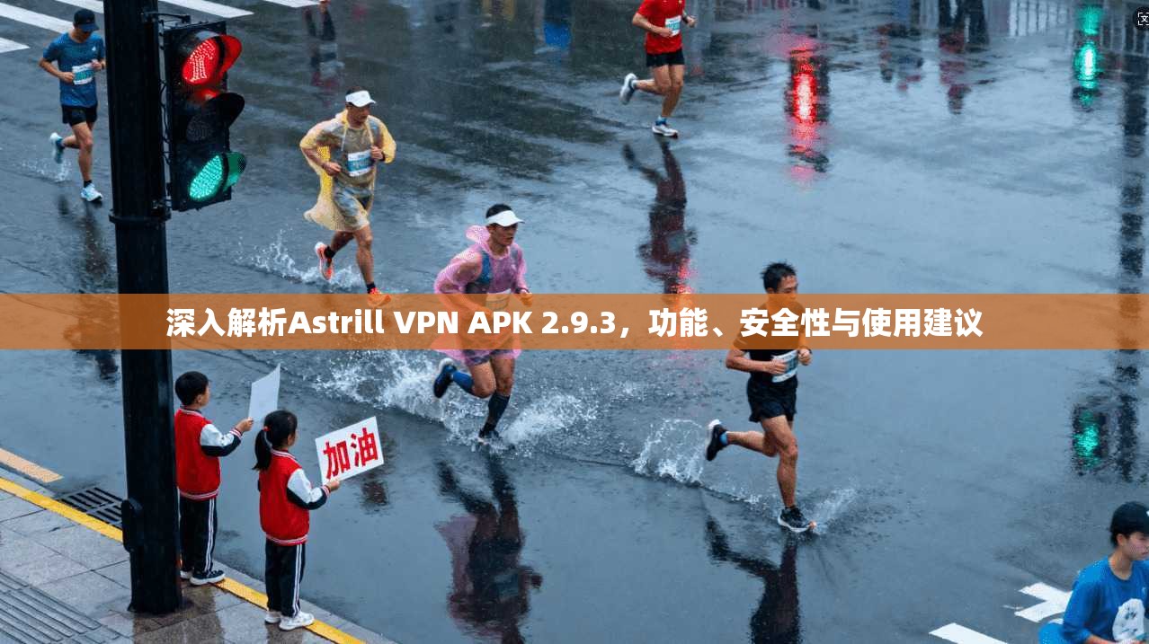 深入解析Astrill VPN APK 2.9.3，功能、安全性与使用建议