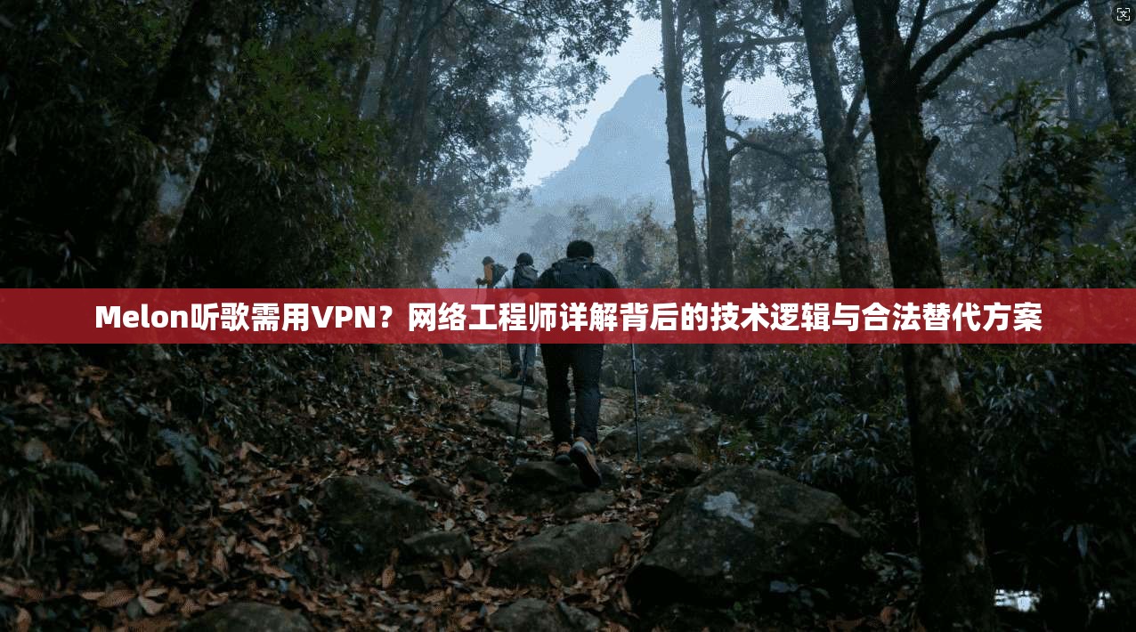 Melon听歌需用VPN?网络工程师详解背后的技术逻辑与合法替代方案 Melon听歌需用VPN?网络工程师详解背后的技术逻辑与合法替代方案