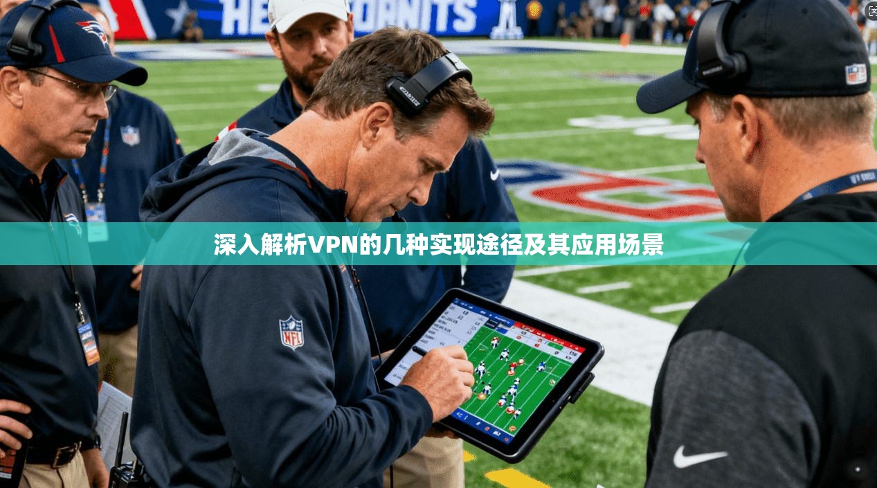 深入解析VPN的几种实现途径及其应用场景 深入解析VPN的几种实现途径及其应用场景
