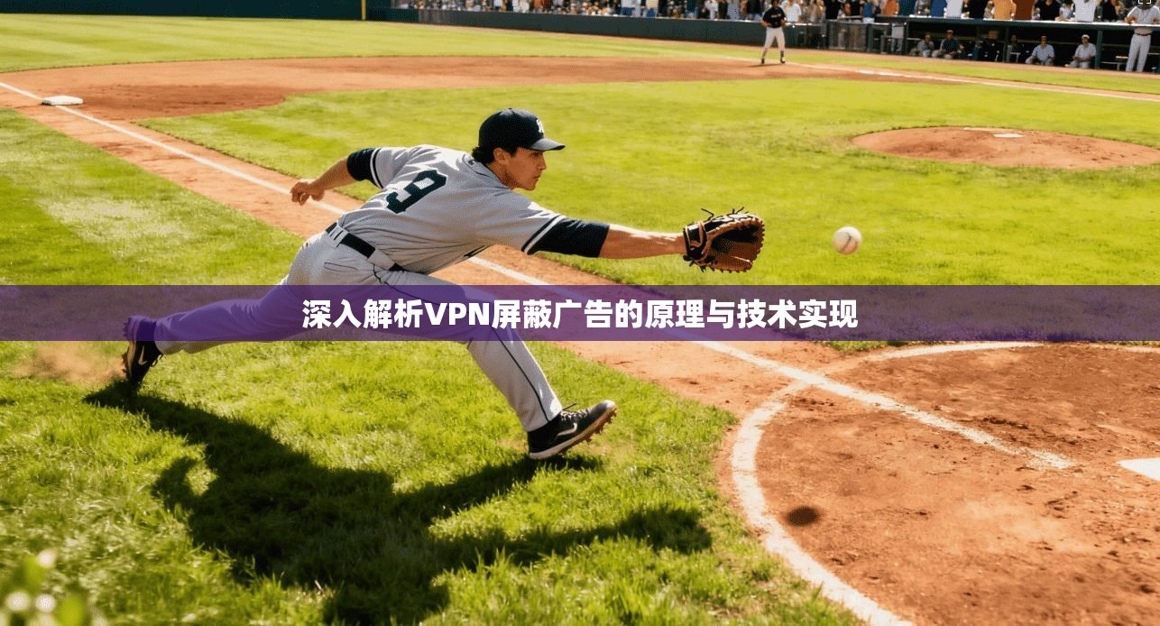 深入解析VPN屏蔽广告的原理与技术实现 深入解析VPN屏蔽广告的原理与技术实现