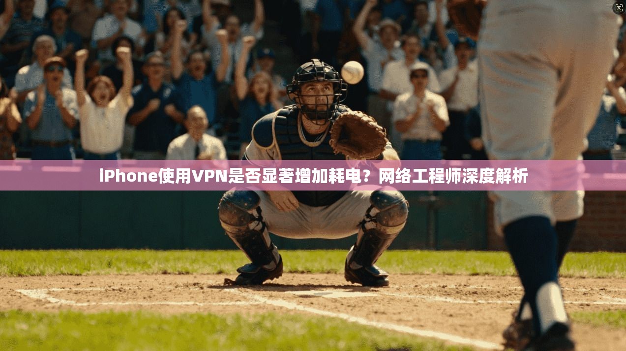 iPhone使用VPN是否显著增加耗电？网络工程师深度解析