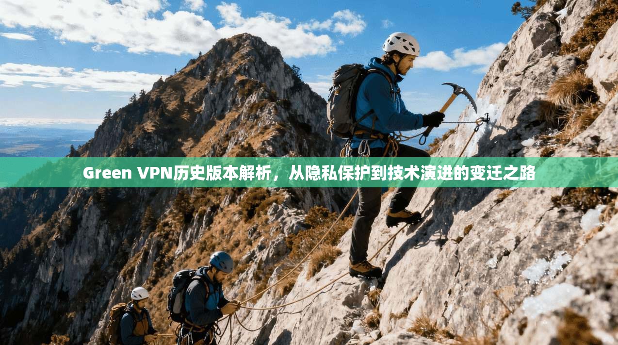 Green VPN历史版本解析，从隐私保护到技术演进的变迁之路
