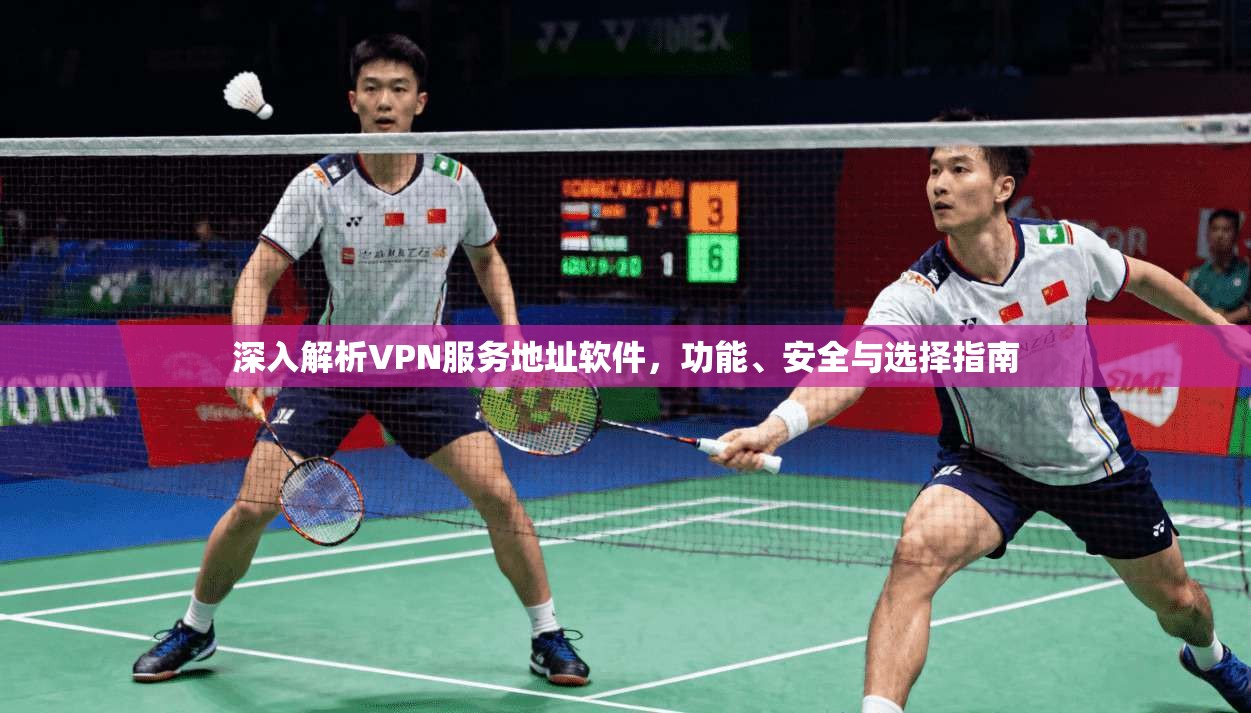 深入解析VPN服务地址软件,功能、安全与选择指南 深入解析VPN服务地址软件,功能、安全与选择指南