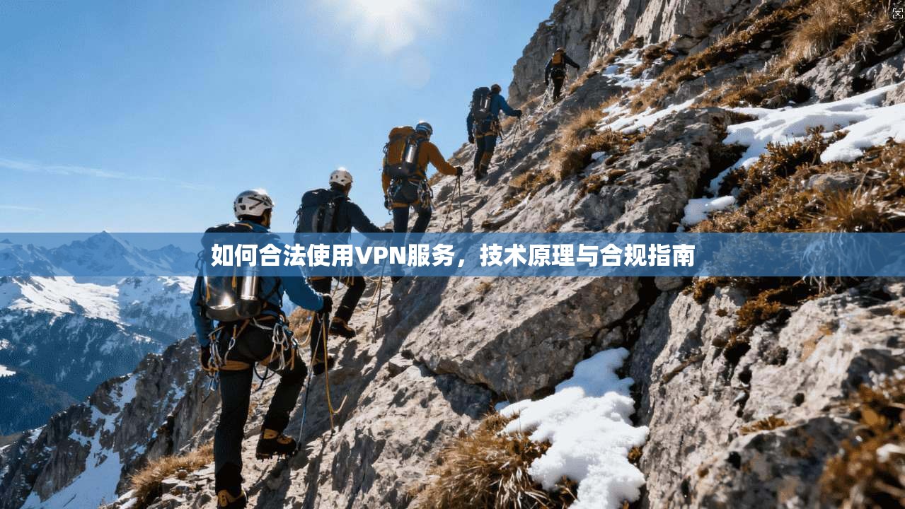 如何合法使用VPN服务，技术原理与合规指南