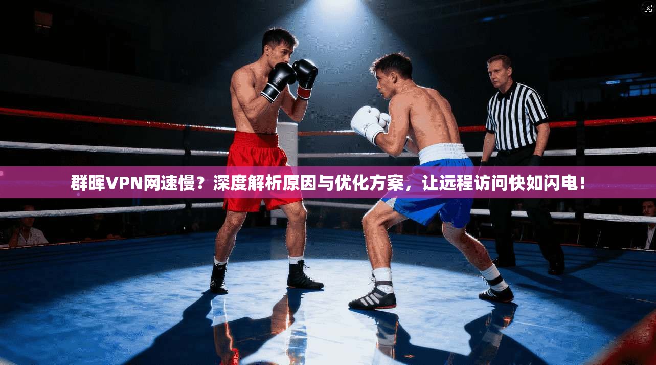 群晖VPN网速慢?深度解析原因与优化方案,让远程访问快如闪电! 群晖VPN网速慢?深度解析原因与优化方案,让远程访问快如闪电!