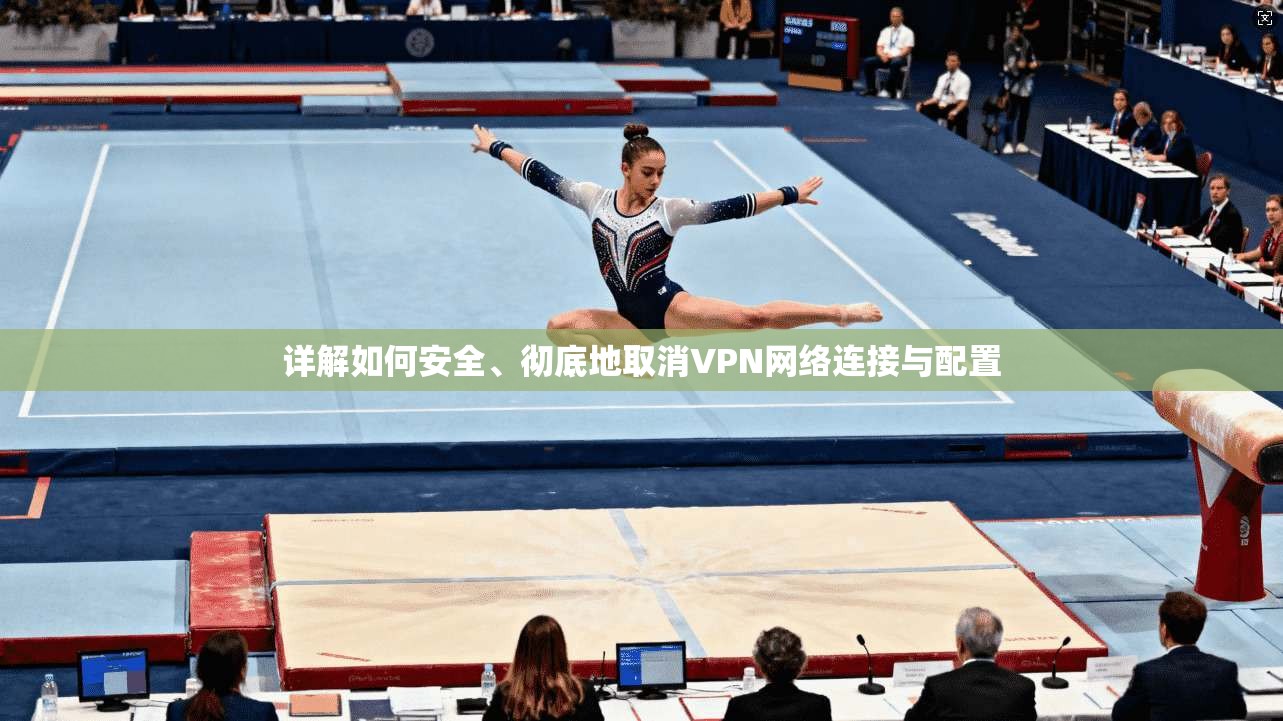 详解如何安全、彻底地取消VPN网络连接与配置 详解如何安全、彻底地取消VPN网络连接与配置