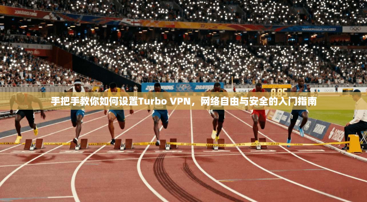 手把手教你如何设置Turbo VPN,网络自由与安全的入门指南 手把手教你如何设置Turbo VPN,网络自由与安全的入门指南
