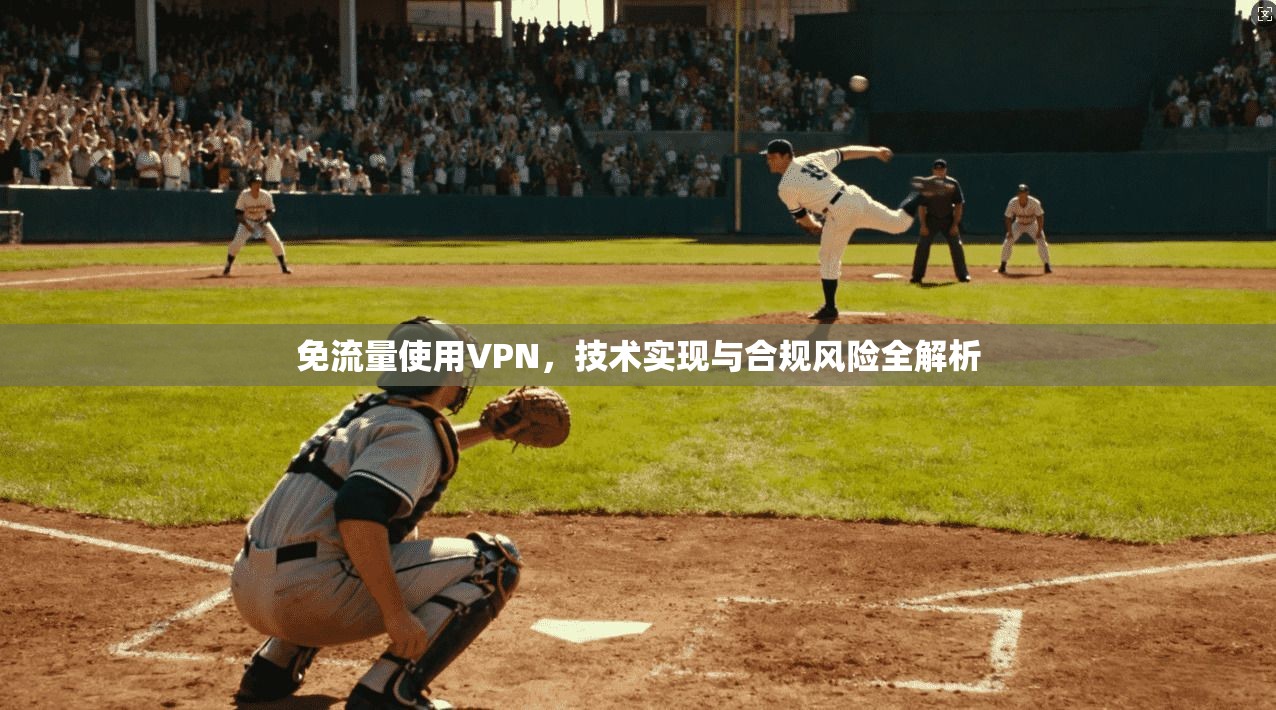 免流量使用VPN,技术实现与合规风险全解析 免流量使用VPN,技术实现与合规风险全解析