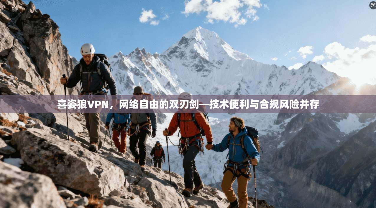 喜姿狼VPN,网络自由的双刃剑—技术便利与合规风险并存 喜姿狼VPN,网络自由的双刃剑—技术便利与合规风险并存