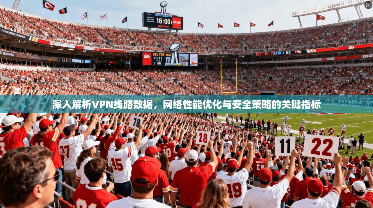 深入解析VPN线路数据，网络性能优化与安全策略的关键指标